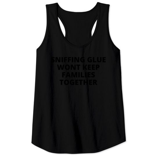 Discover SNIFFING GLUE WONT KEEP FAMILIES TOGETHER Tank Tops