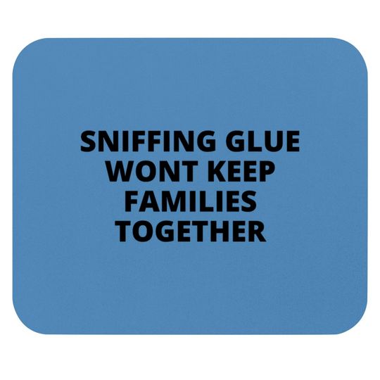 Discover SNIFFING GLUE WONT KEEP FAMILIES TOGETHER Mouse Pads