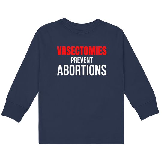 Discover VASECTOMIES PREVENT ABORTIONS  Kids Long Sleeve T-Shirts