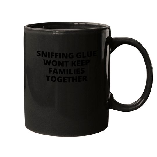 Discover SNIFFING GLUE WONT KEEP FAMILIES TOGETHER Mugs