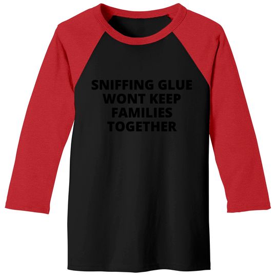 Discover SNIFFING GLUE WONT KEEP FAMILIES TOGETHER Baseball Tees