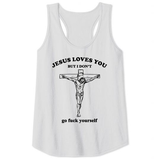 Discover Jesus Loves You But I Don't Fvck Yourself - Jesus Loves You But I Dont Fvck Yourse - Tank Tops