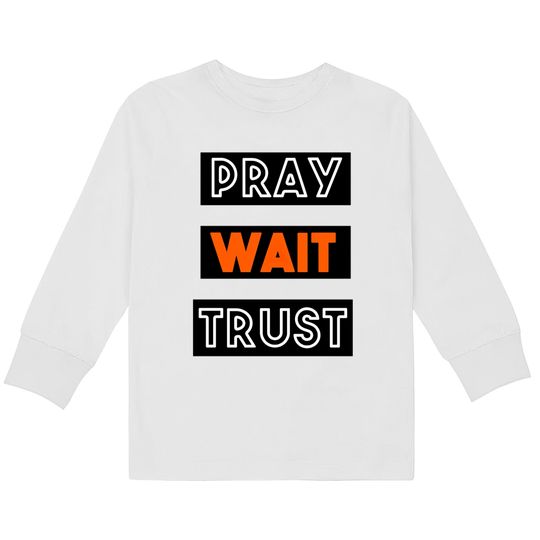 Discover PRAY WAIT TRUST  Kids Long Sleeve T-Shirts