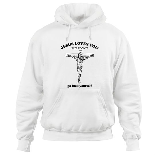 Discover Jesus Loves You But I Don't Fvck Yourself - Jesus Loves You But I Dont Fvck Yourse - Hoodies