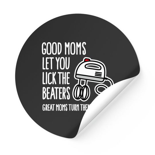 Discover Good moms let you lick the beaters... mother gift Stickers