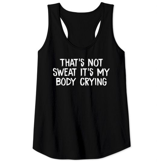 Discover That’s Not Sweat It’s My Body Crying - Thats Not Sweat Its My Body Crying - Tank Tops