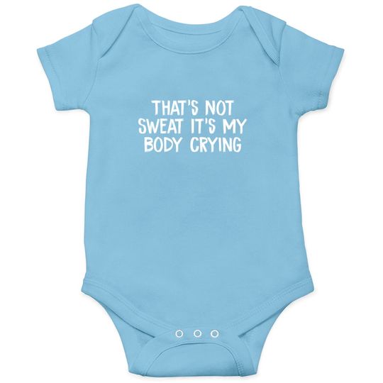 Discover That’s Not Sweat It’s My Body Crying - Thats Not Sweat Its My Body Crying - Onesies