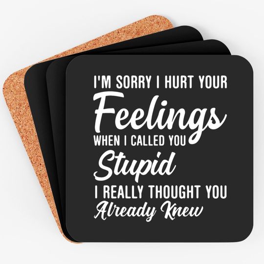 Discover Im Sorry I Hurt Your Feeling Called You Stupid Coasters
