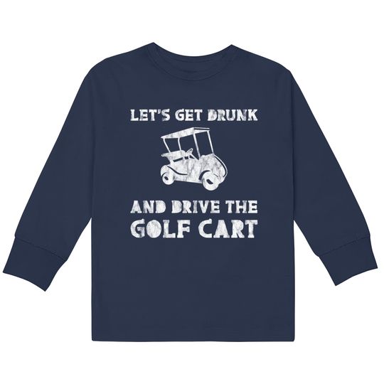 Discover Let's Get Drunk And Drive The Golf Cart 3  Kids Long Sleeve T-Shirts