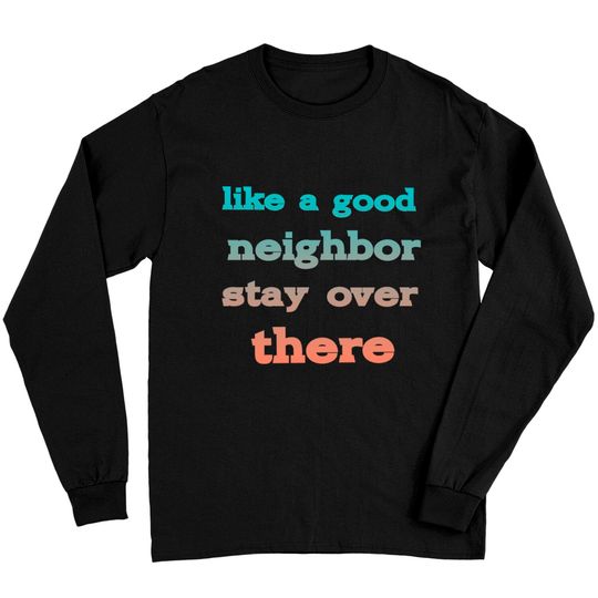 Discover like a good neighbor stay over there - Funny Social Distancing Quotes - Long Sleeves