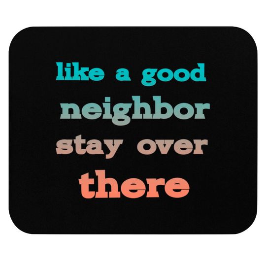 Discover like a good neighbor stay over there - Funny Social Distancing Quotes - Mouse Pads