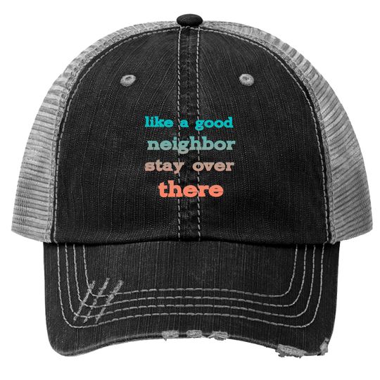 Discover like a good neighbor stay over there - Funny Social Distancing Quotes - Trucker Hats