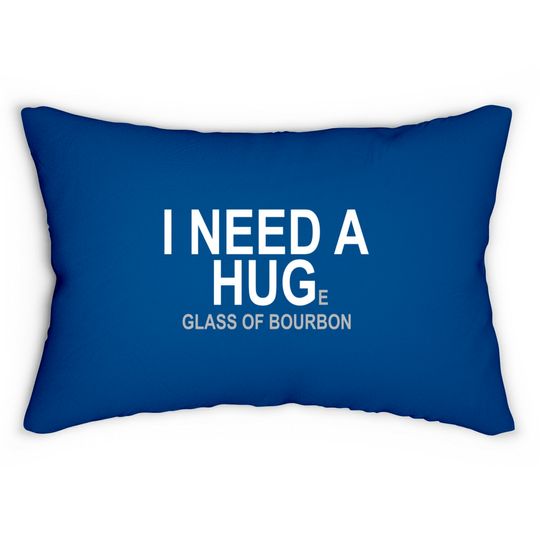 Discover I Need A Huge Glass Of Bourbon - Booze - Lumbar Pillows