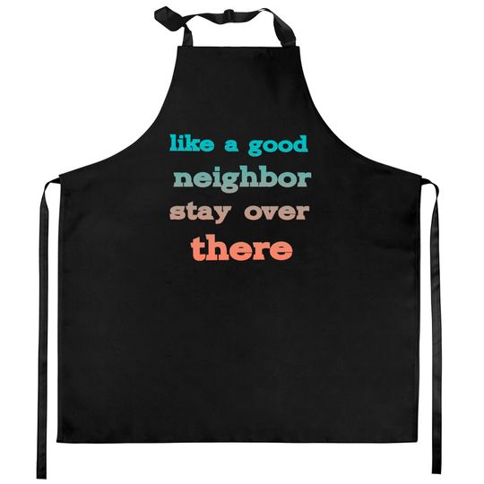 Discover like a good neighbor stay over there - Funny Social Distancing Quotes - Kitchen Aprons