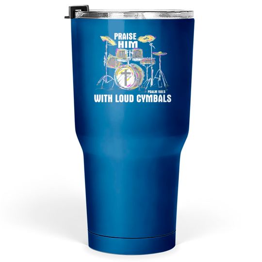 Discover Drum Praise him with Loud cymbals Tumblers 30 oz