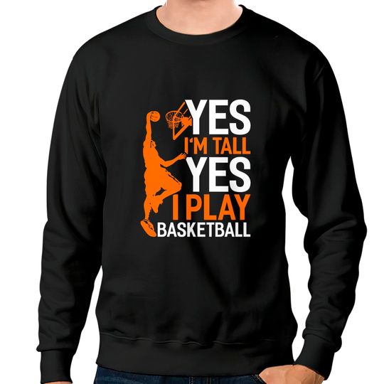 Discover Yes Im Tall Yes I Play Basketball Funny Basketball Sweatshirts