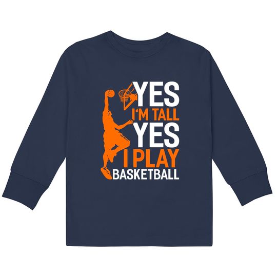 Discover Yes Im Tall Yes I Play Basketball Funny Basketball  Kids Long Sleeve T-Shirts