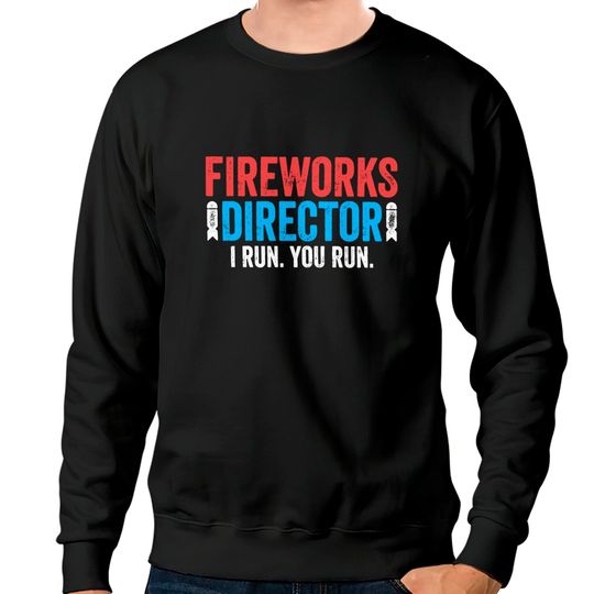 Discover Fireworks Director I Run You Run Sweatshirts - Unisex Mens Funny America Shirt - Red White And Blue TShirt Gift for Independence Day 4th of July