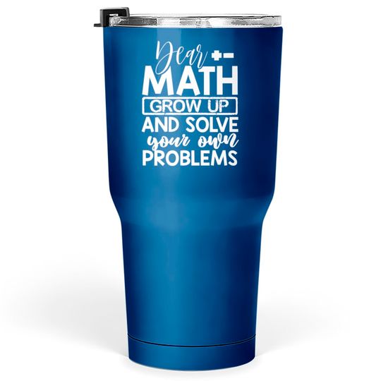 Discover Dear Math Grow Up And Solve Your Own Problems Math Tumblers 30 oz