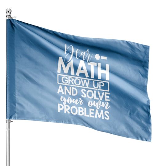 Discover Dear Math Grow Up And Solve Your Own Problems Math House Flags