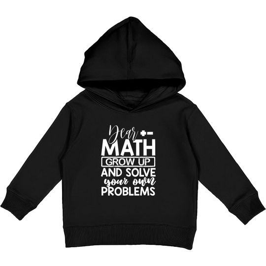 Discover Dear Math Grow Up And Solve Your Own Problems Math Kids Pullover Hoodies