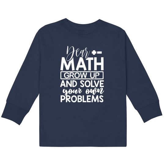 Discover Dear Math Grow Up And Solve Your Own Problems Math  Kids Long Sleeve T-Shirts