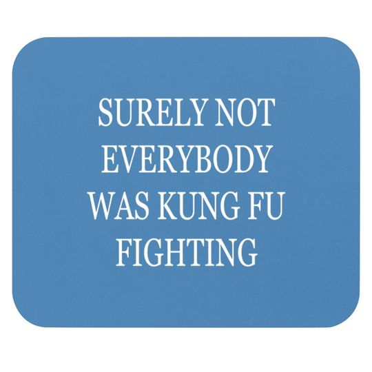 Discover Surely Not Everybody Was Kung Fu Fighting - Surely Not Everybody Was Kung Fu Fighti - Mouse Pads