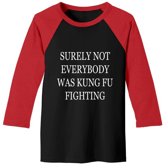 Discover Surely Not Everybody Was Kung Fu Fighting - Surely Not Everybody Was Kung Fu Fighti - Baseball Tees