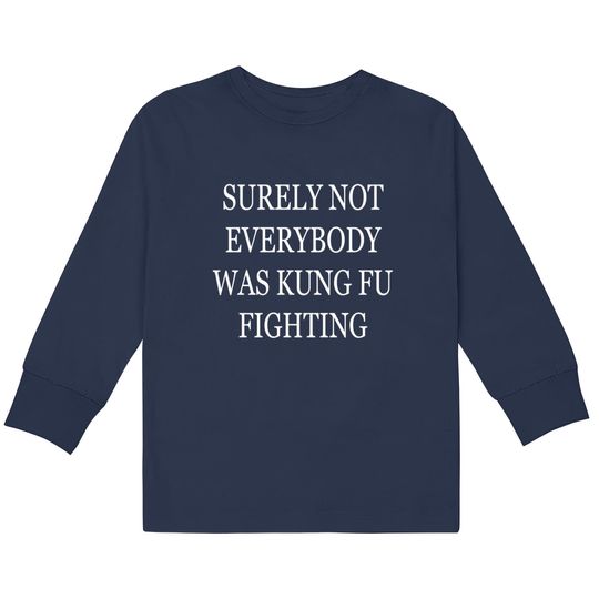 Discover Surely Not Everybody Was Kung Fu Fighting - Surely Not Everybody Was Kung Fu Fighti -  Kids Long Sleeve T-Shirts
