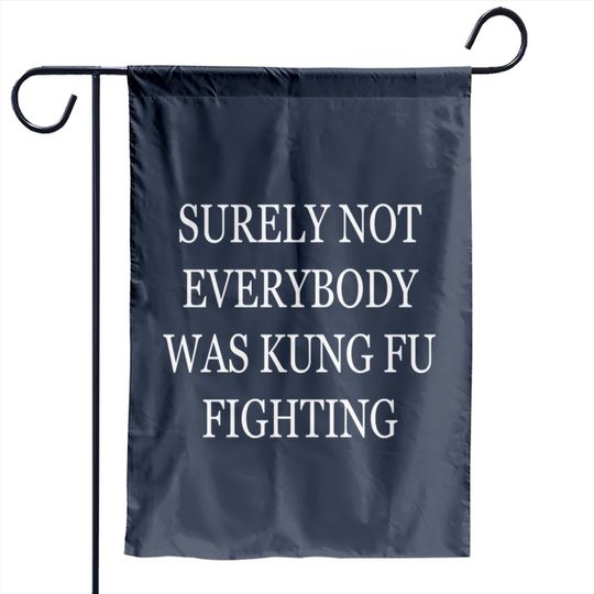 Discover Surely Not Everybody Was Kung Fu Fighting - Surely Not Everybody Was Kung Fu Fighti - Garden Flags