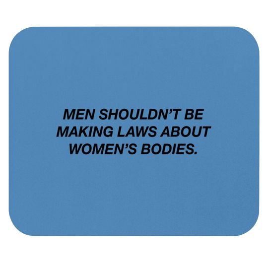 Discover Men Shouldn't Be Making Laws About Bodies Feminist Mouse Pads