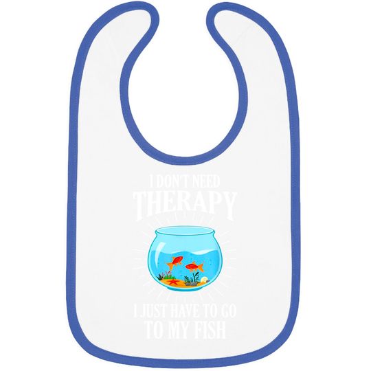 Discover I Don't Need therapy I Just Have To Go To My Fish Bibs