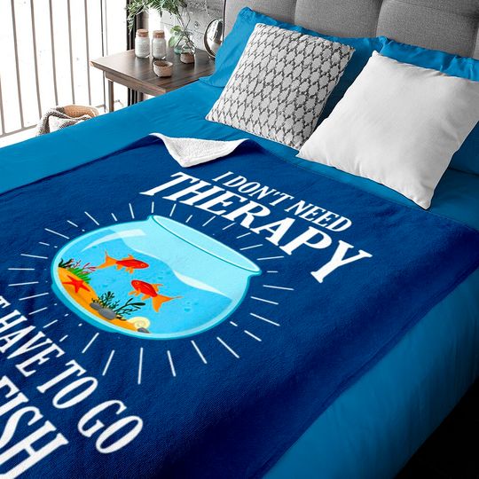 Discover I Don't Need therapy I Just Have To Go To My Fish Baby Blankets