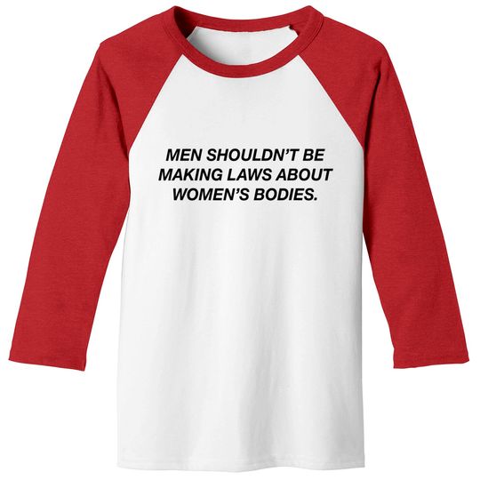 Discover Men Shouldn't Be Making Laws About Bodies Feminist Baseball Tees