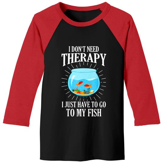 Discover I Don't Need therapy I Just Have To Go To My Fish Baseball Tees