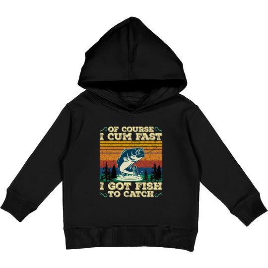 Discover Of Course I Cum Fast I Got Fish To Catch Retro Fishing Gifts Pullover Kids Pullover Hoodies