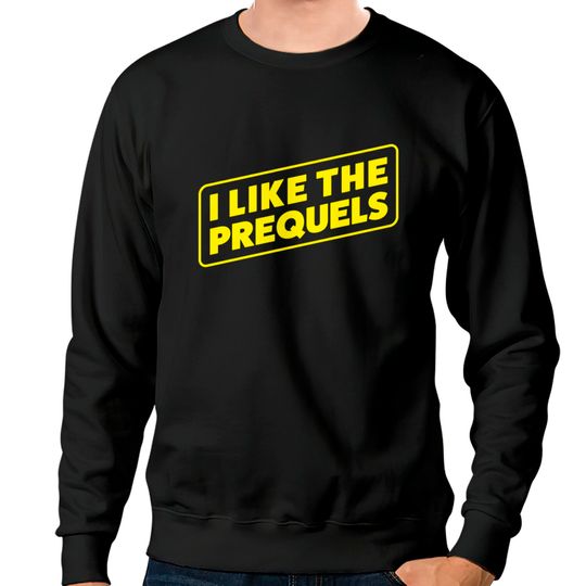 Discover I Like The Prequels - Prequels - Sweatshirts