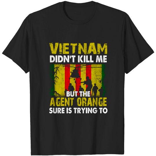 Discover Vietnam Didn't Kill Me But The Agent Orange Sure is Trying to T-Shirt Vietnam Veteran - Vietnam Veteran - T-Shirt