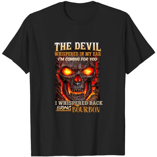 Discover The devil whispered in my ear. I'm coming for you, I whispered back Bring bourbon - Beer - T-Shirt