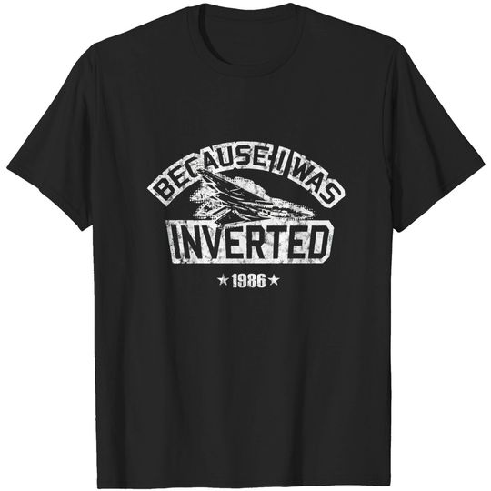 Discover Because I Was Inverted - Top Gun - Top Gun - T-Shirt