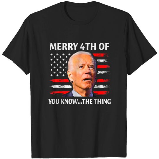 Discover Joe Biden 4th of July T-Shirt, Merry Happy 4th of You Know The Thing T-Shirt