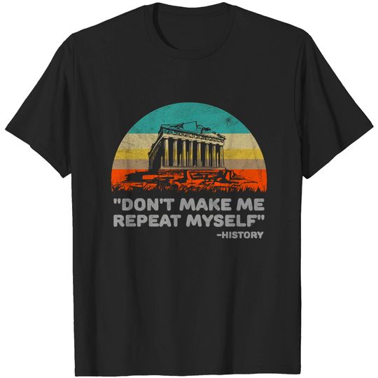 Discover Don't Make Me Repeat Myself History - History - T-Shirt