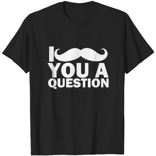 Discover I Mustache You a Question T-shirt