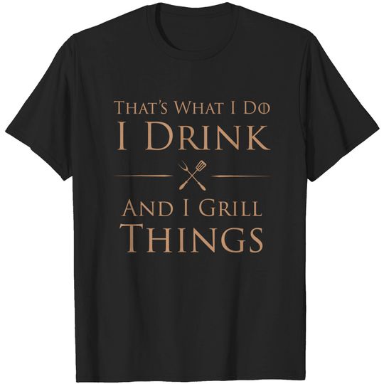 Discover That's What I Do I Drink And I Grill Things T-Shirt
