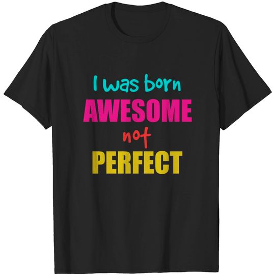 Discover I was born awesome not perfect T-shirt