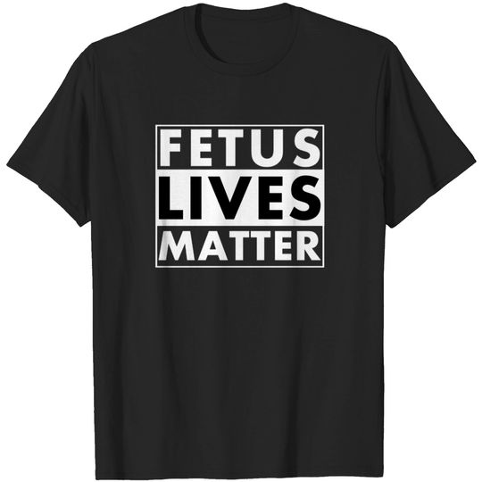 Discover Fetus Lives Matter T-shirt