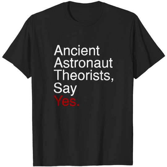 Discover Ancient Astronaut Theorists, Say Yes. (Old Text) - Ancient Aliens - T-Shirt