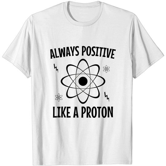 Discover Always positive like a proton - Science Gift - T-Shirt