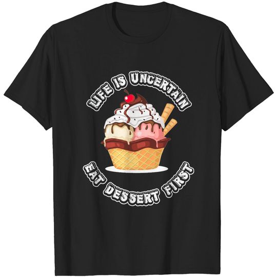 Discover Life Is Uncertain Eat Dessert first Tshirt T-shirt