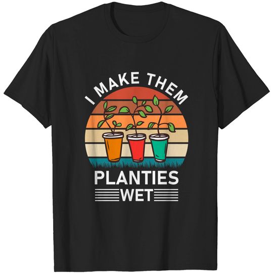 Discover I make them planties wet Gardener Gardening - Gardening Lover - T-Shirt